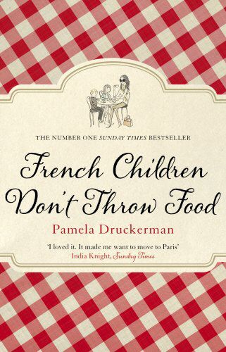 French Children Don't Throw Food by Pamela Druckerman